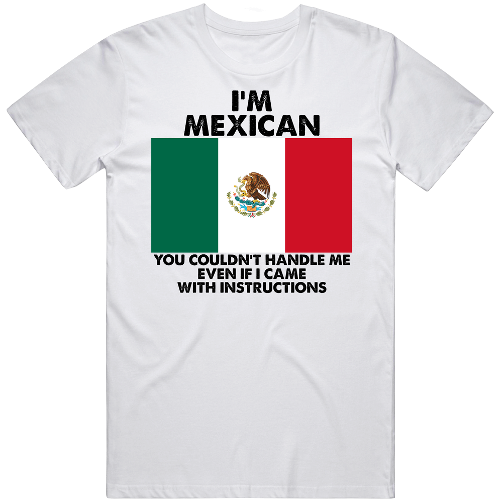 I'm Mexican Nationality Flag You Couldn't Handle Me Unisex Soft Cotton Tee T Shirt