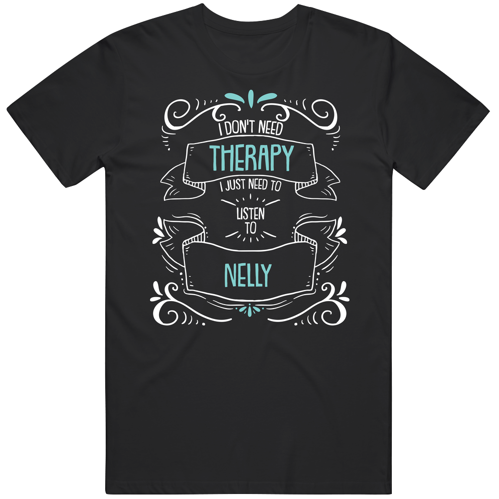 I Don't Need Therapy I Just Need To Listen To Nelly Unisex Soft Cotton Tee T Shirt I Don't Need Therapy I Just Need To Listen To Nelly Unisex Soft Cotton Tee T Shirt