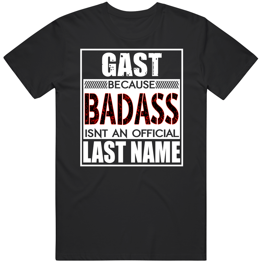 Gast Because Badass Official Last Name Funny Unisex Soft Cotton Tee T Shirt Gast Because Badass Official Last Name Funny Unisex Soft Cotton Tee T Shirt