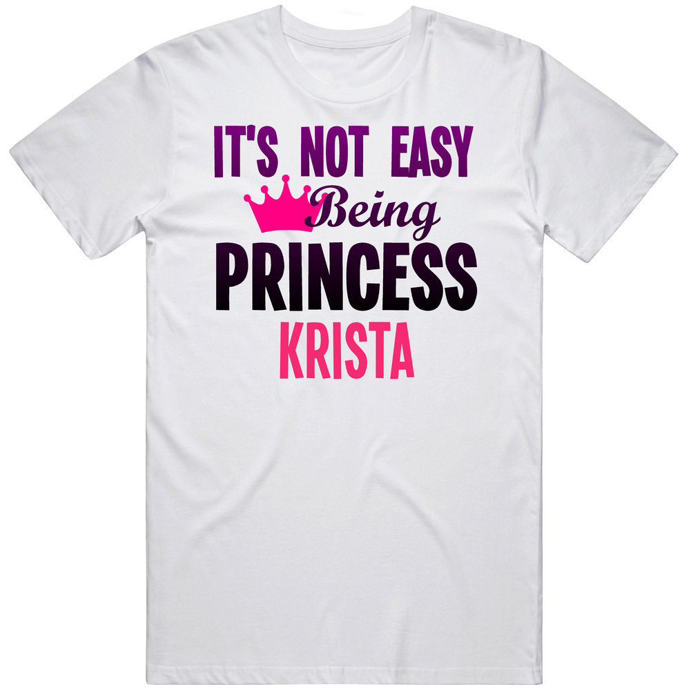 Its Not Easy Being Princess Krista Name Unisex Soft Cotton Tee T Shirt Its Not Easy Being Princess Krista Name Unisex Soft Cotton Tee T Shirt