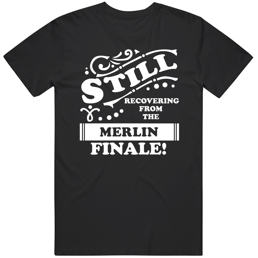 Merlin Still Recovering From The Finale Tv Lover Unisex Soft Cotton Tee T Shirt Merlin Still Recovering From The Finale Tv Lover Unisex Soft Cotton Tee T Shirt