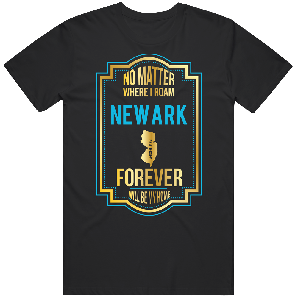 No Matter Where I Roam Newark New Jersey Forever Will Be My Home Unisex Soft Cotton Tee T Shirt No Matter Where I Roam Newark New Jersey Forever Will Be My Home Unisex Soft Cotton Tee T Shirt