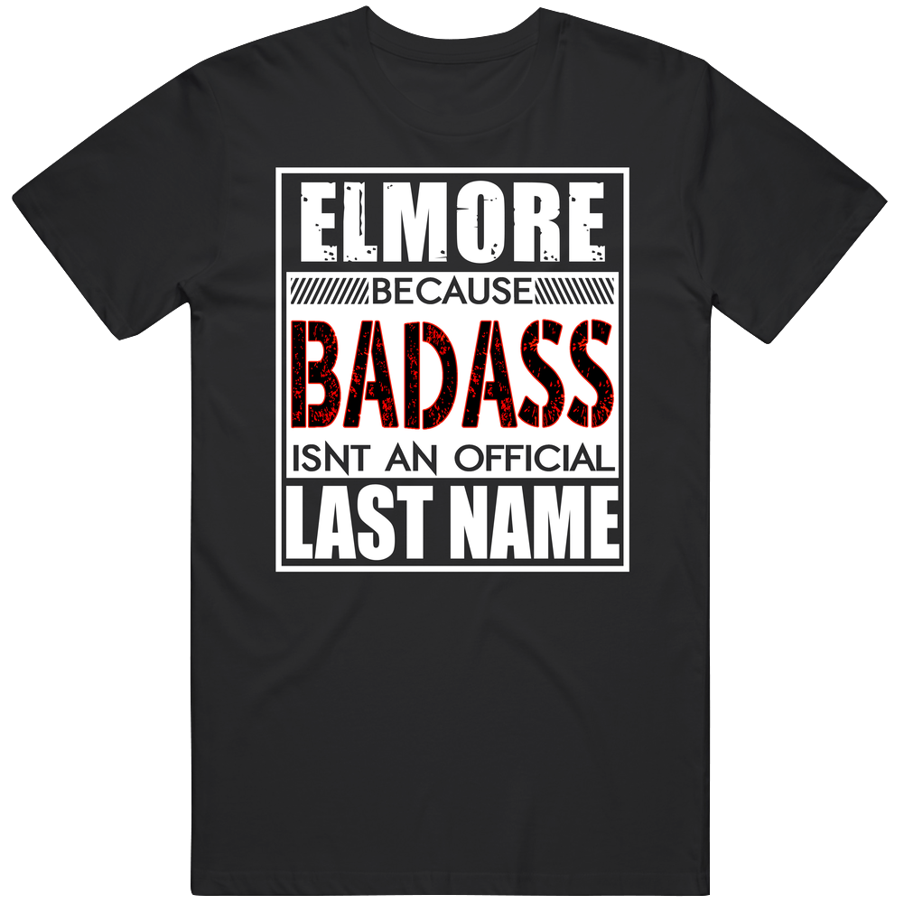 Elmore Because Badass Official Last Name Funny Unisex Soft Cotton Tee T Shirt Elmore Because Badass Official Last Name Funny Unisex Soft Cotton Tee T Shirt