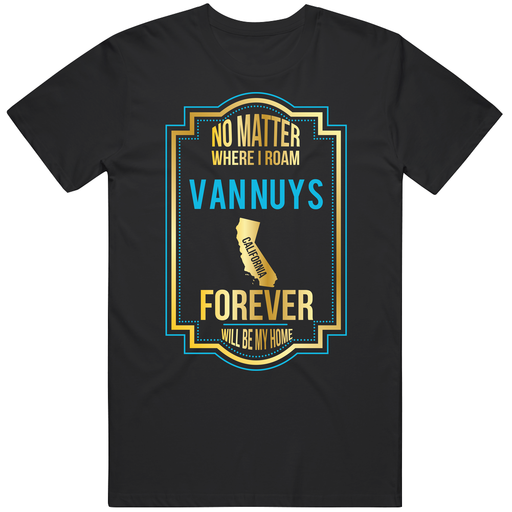 No Matter Where I Roam Van Nuys California Will Forever Be My Home Unisex Soft Cotton Tee T Shirt