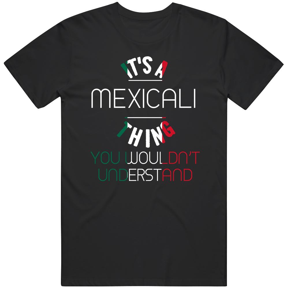 It's A Mexicali Thing You Wouldn't Understand Mexico City Unisex Soft Cotton Tee T Shirt
