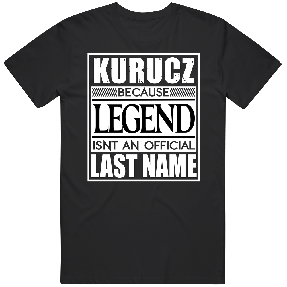 Kurucz Because Legend Official Last Name Funny Unisex Soft Cotton Tee T Shirt