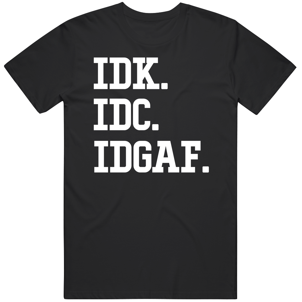 Idk Idc Idgaf Unisex Soft Cotton Tee T Shirt Idk Idc Idgaf Unisex Soft Cotton Tee T Shirt