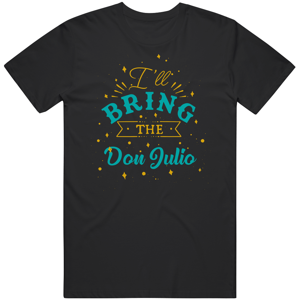 I'll Bring The Don Julio Alcohol Drink Unisex Soft Cotton Tee T Shirt