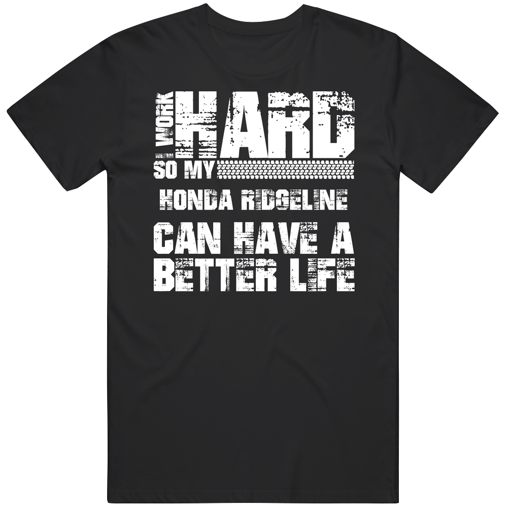 I Work Hard So My Honda Ridgeline Can Live A Better Life Car Fan Unisex Soft Cotton Tee T Shirt