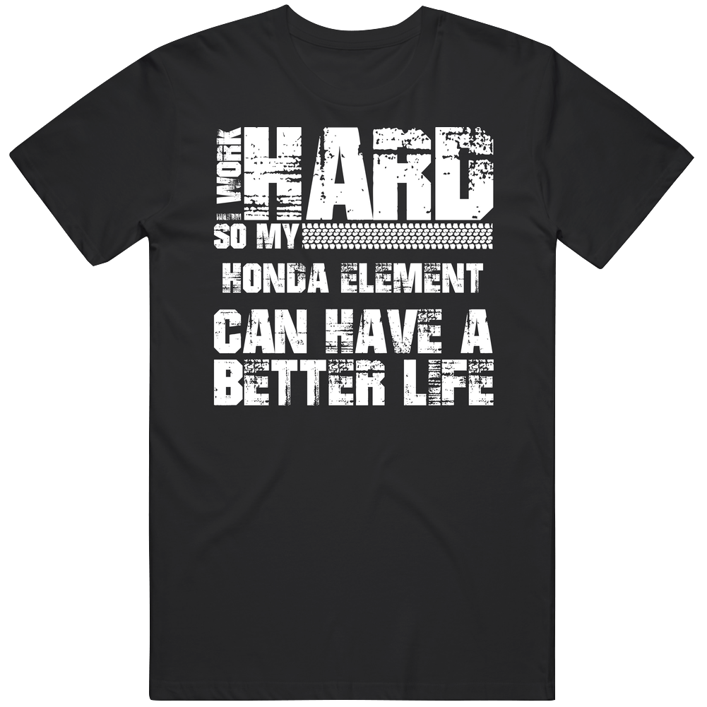 I Work Hard So My Honda Element Can Live A Better Life Car Fan Unisex Soft Cotton Tee T Shirt