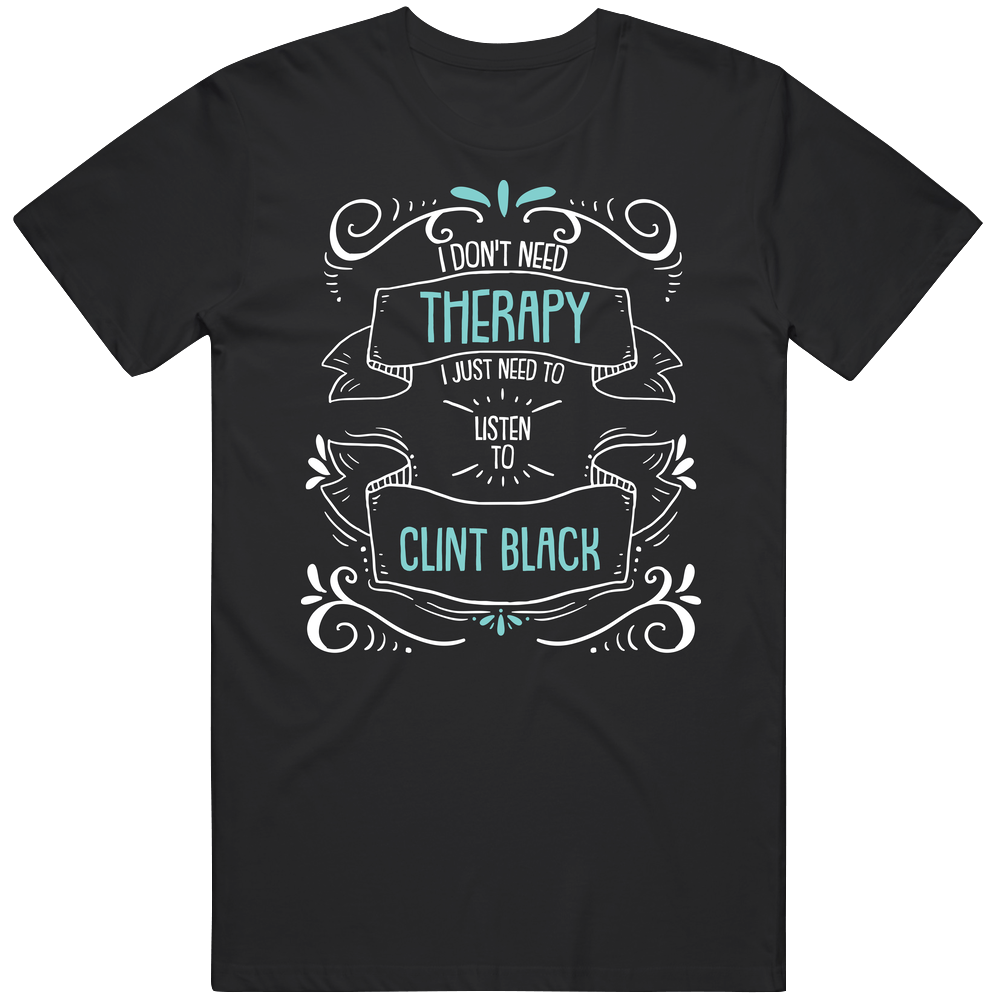 I Don't Need Therapy I Just Need To Listen To Clint Black Unisex Soft Cotton Tee T Shirt