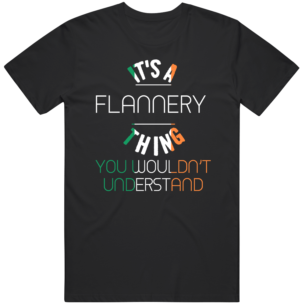 It's A Flannery Thing You Wouldn't Understand Irish Name Unisex Soft Cotton Tee T Shirt It's A Flannery Thing You Wouldn't Understand Irish Name Unisex Soft Cotton Tee T Shirt