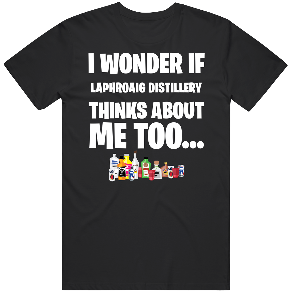 I Wonder If Laphroaig Distillery Thinks About Me Too Favorite Alcohol Unisex Soft Cotton Tee T Shirt