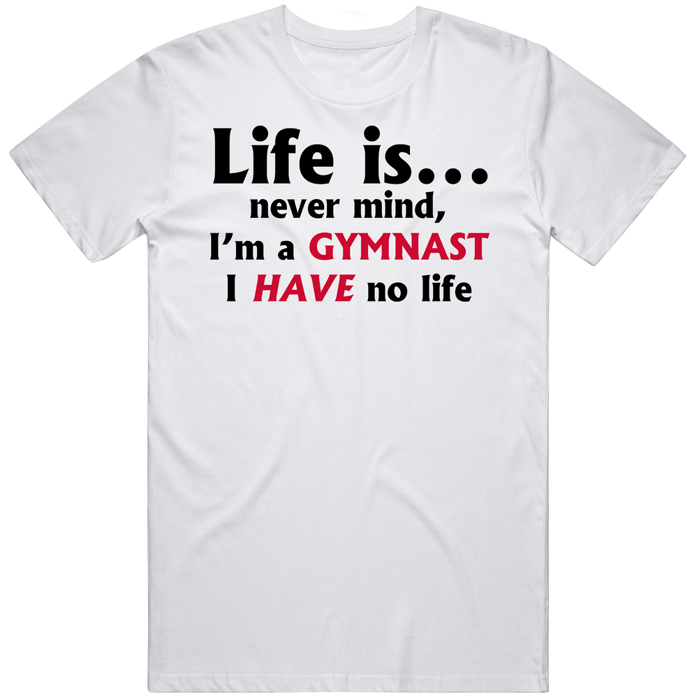 Funny Life Is Never Mind I'm A Gymnast I Have No Life Mens Cotton Tee T Shirt