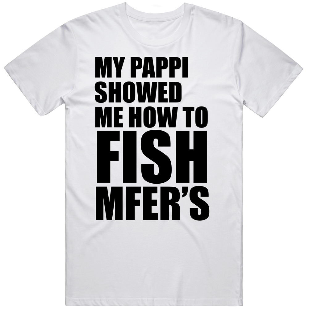 My Pappi Showed Me How To Fish Mfers Mens Cotton Tee T Shirt
