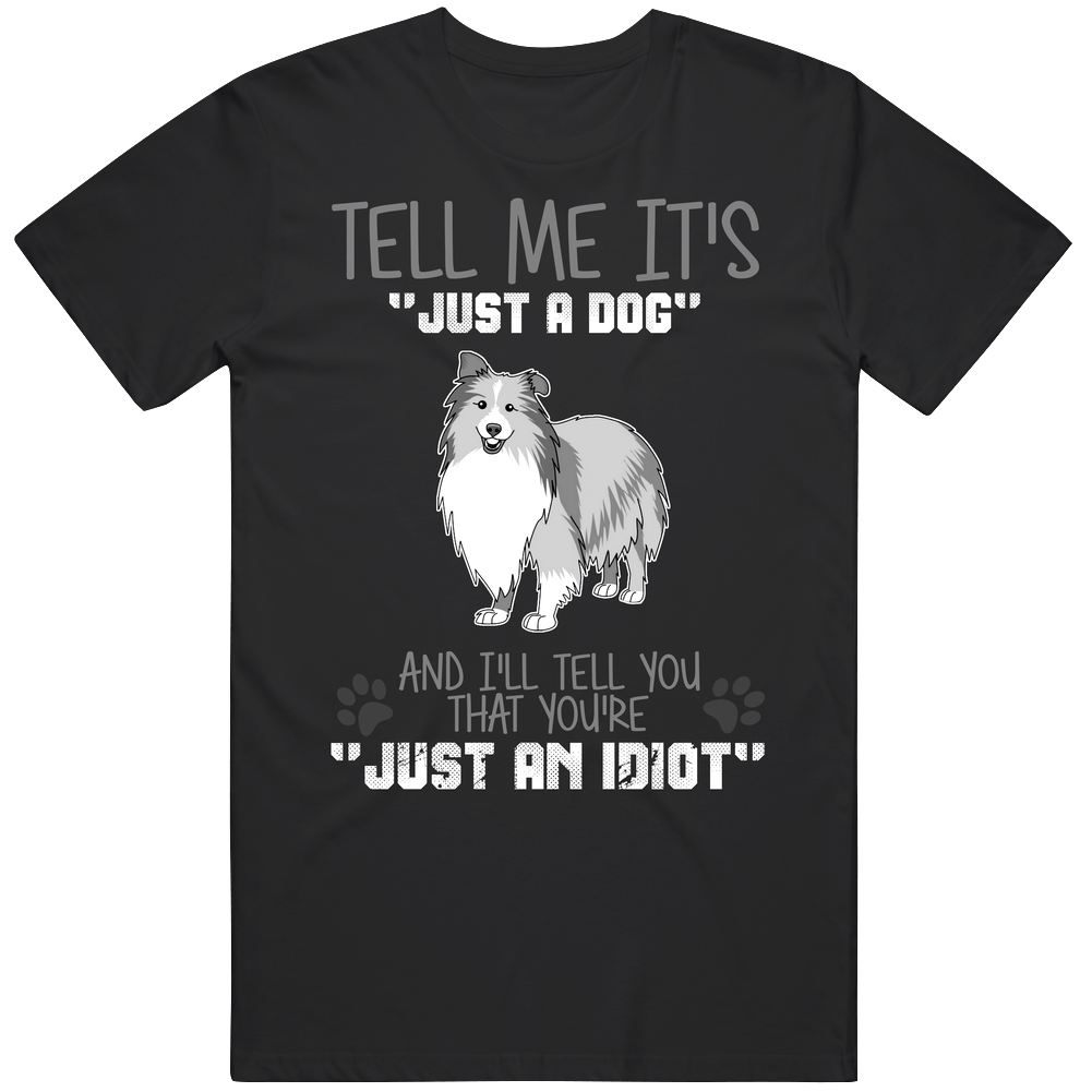 Tell Me Its Just A Dog Idiot Shetland Sheepdog Mens Cotton Tee T Shirt
