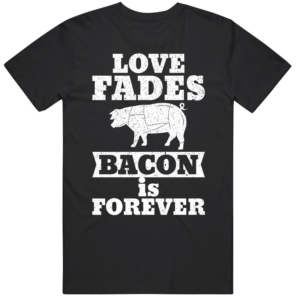 Love Fades Bacon Is Forever Food Foodie Worn Look Mens Cotton Tee T Shirt