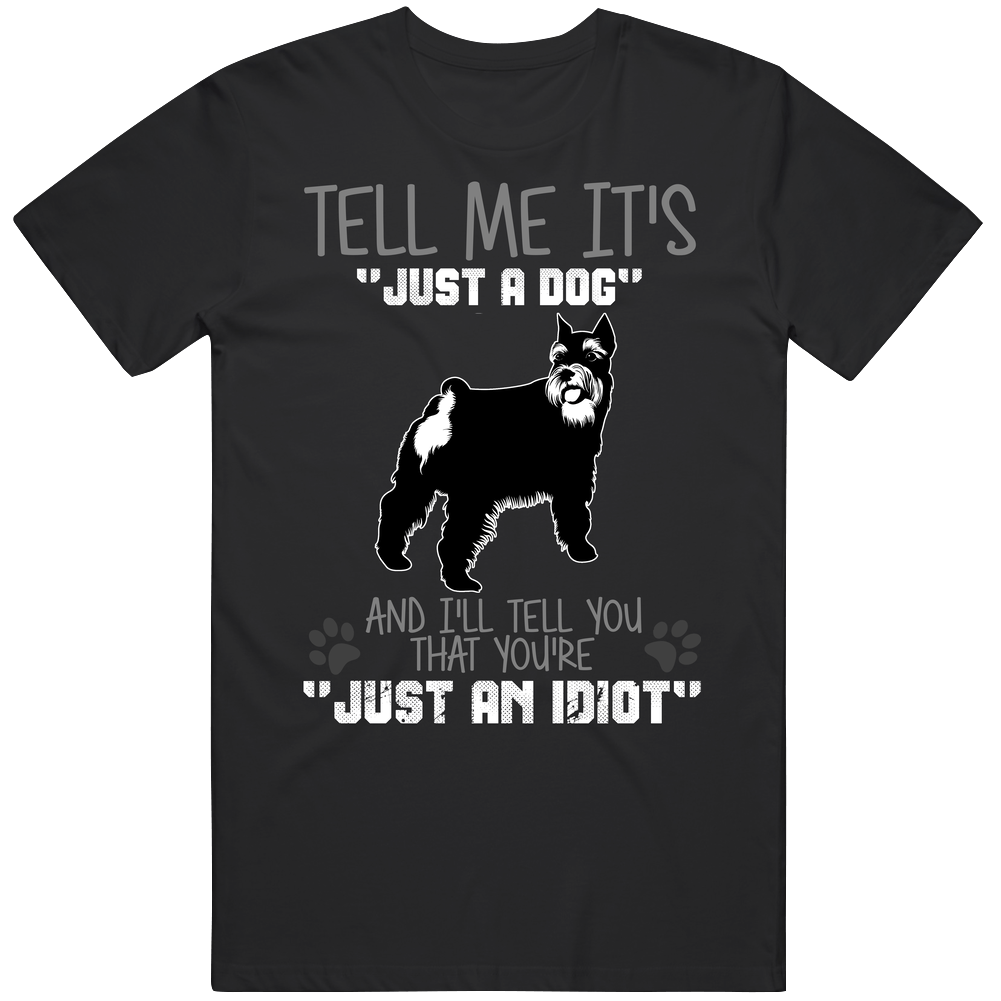 Tell Me Its Just A Dog Idiot Miniature Schnauzer Mens Cotton Tee T Shirt