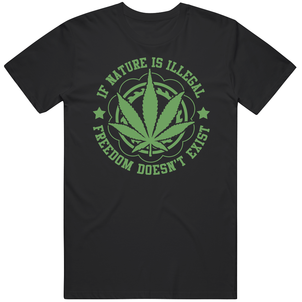 If Nature Is Illegal Freedom Doesnt Exist Cannabis Stoner Mens Cotton Tee T Shirt