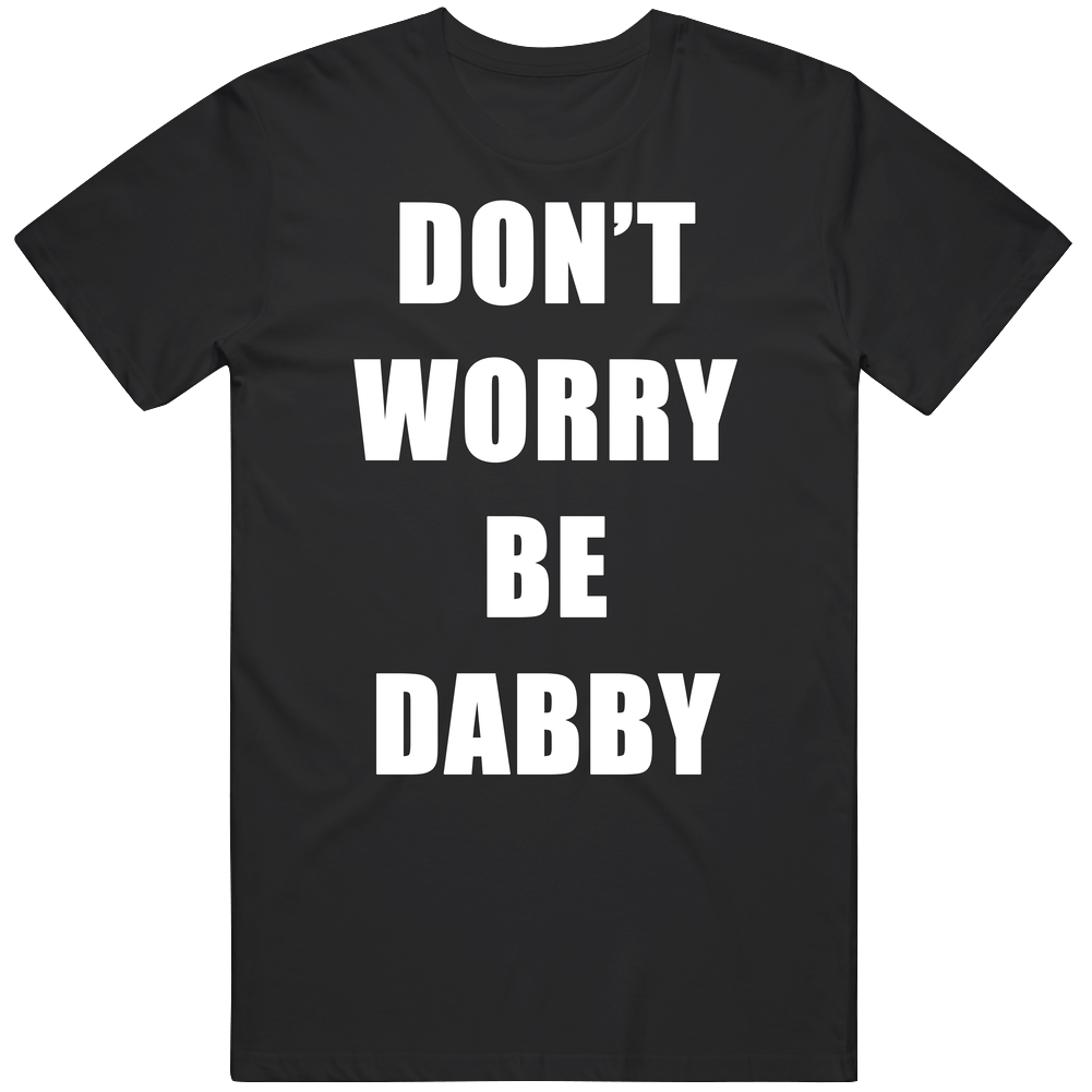 Dont Worry Be Dabby Funny Weed Stoner Kush Marijuana Mens Cotton Tee T Shirt Dont Worry Be Dabby Funny Weed Stoner Kush Marijuana Mens Cotton Tee T Shirt
