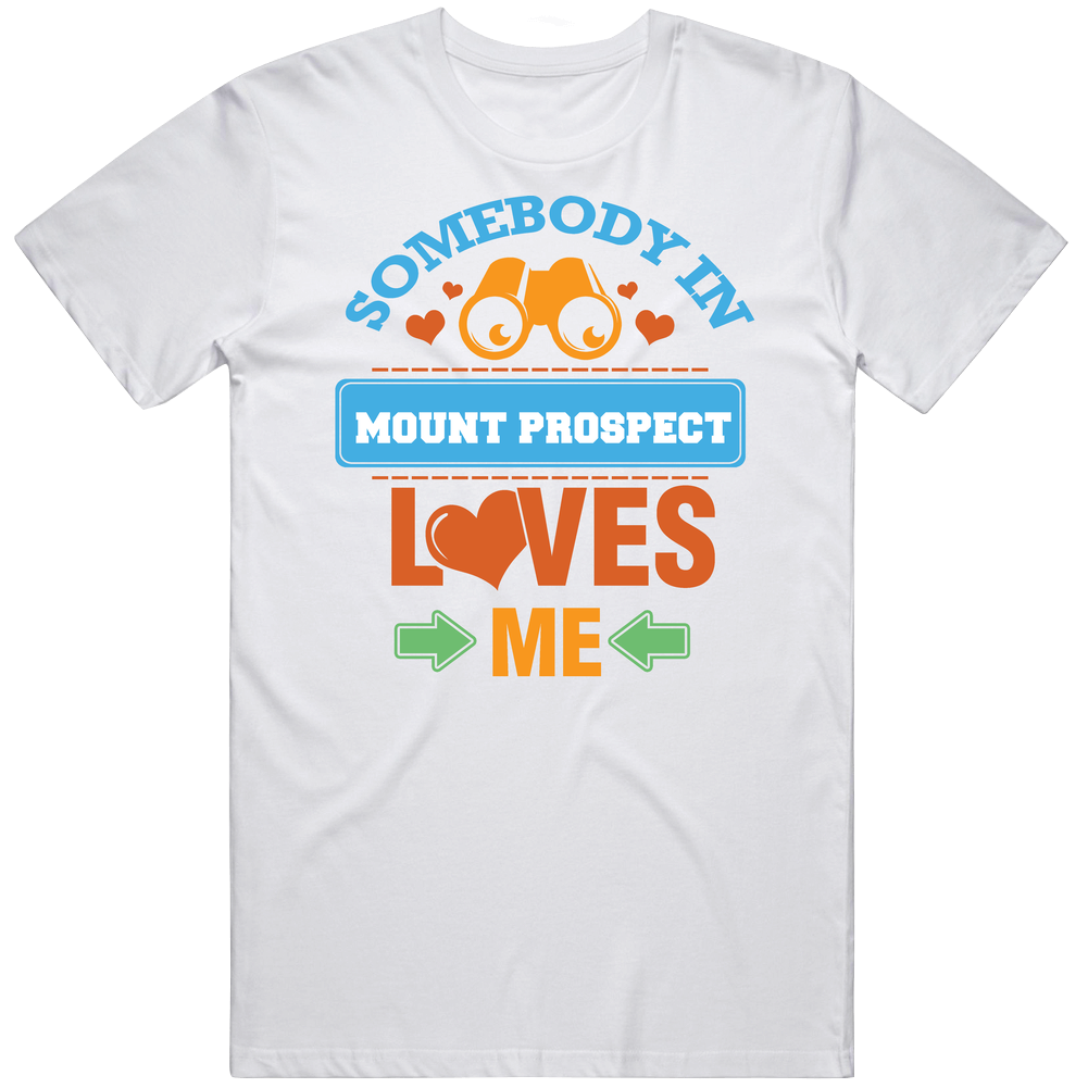 Somebody In Mount Prospect Loves Me Mens Cotton Tee T Shirt Somebody In Mount Prospect Loves Me Mens Cotton Tee T Shirt