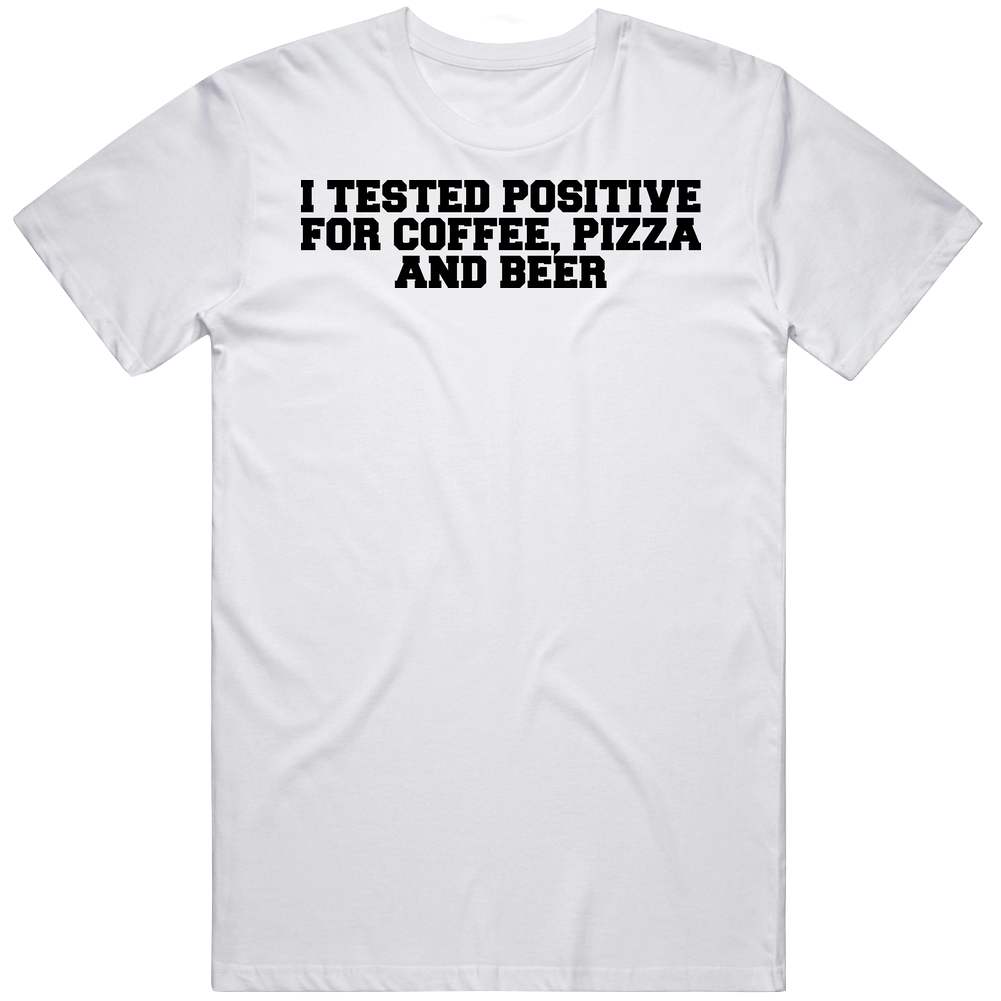 I Tested Positive For Coffee Pizza Beer Mens Cotton Tee T Shirt I Tested Positive For Coffee Pizza Beer Mens Cotton Tee T Shirt