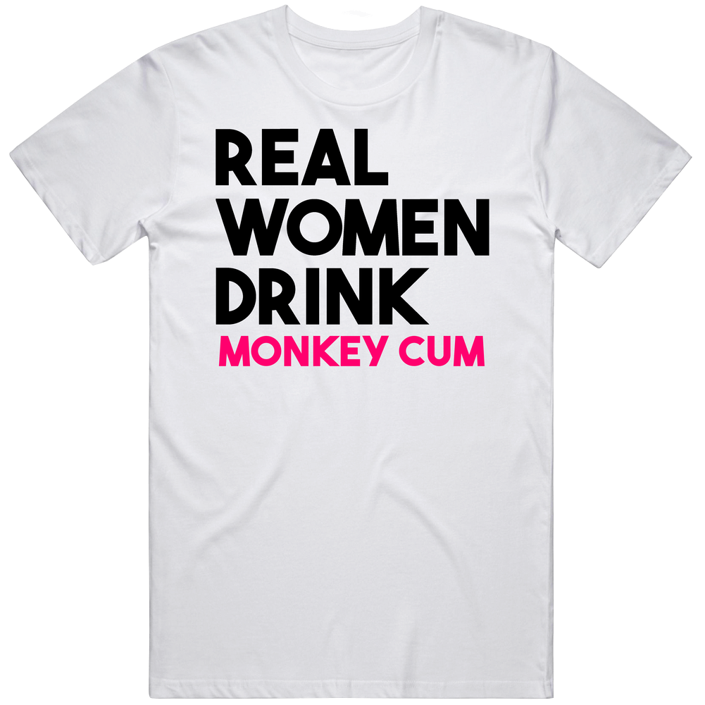 Real Women Drink Monkey Cum Alcohol Cool Mens Cotton Tee T Shirt Real Women Drink Monkey Cum Alcohol Cool Mens Cotton Tee T Shirt