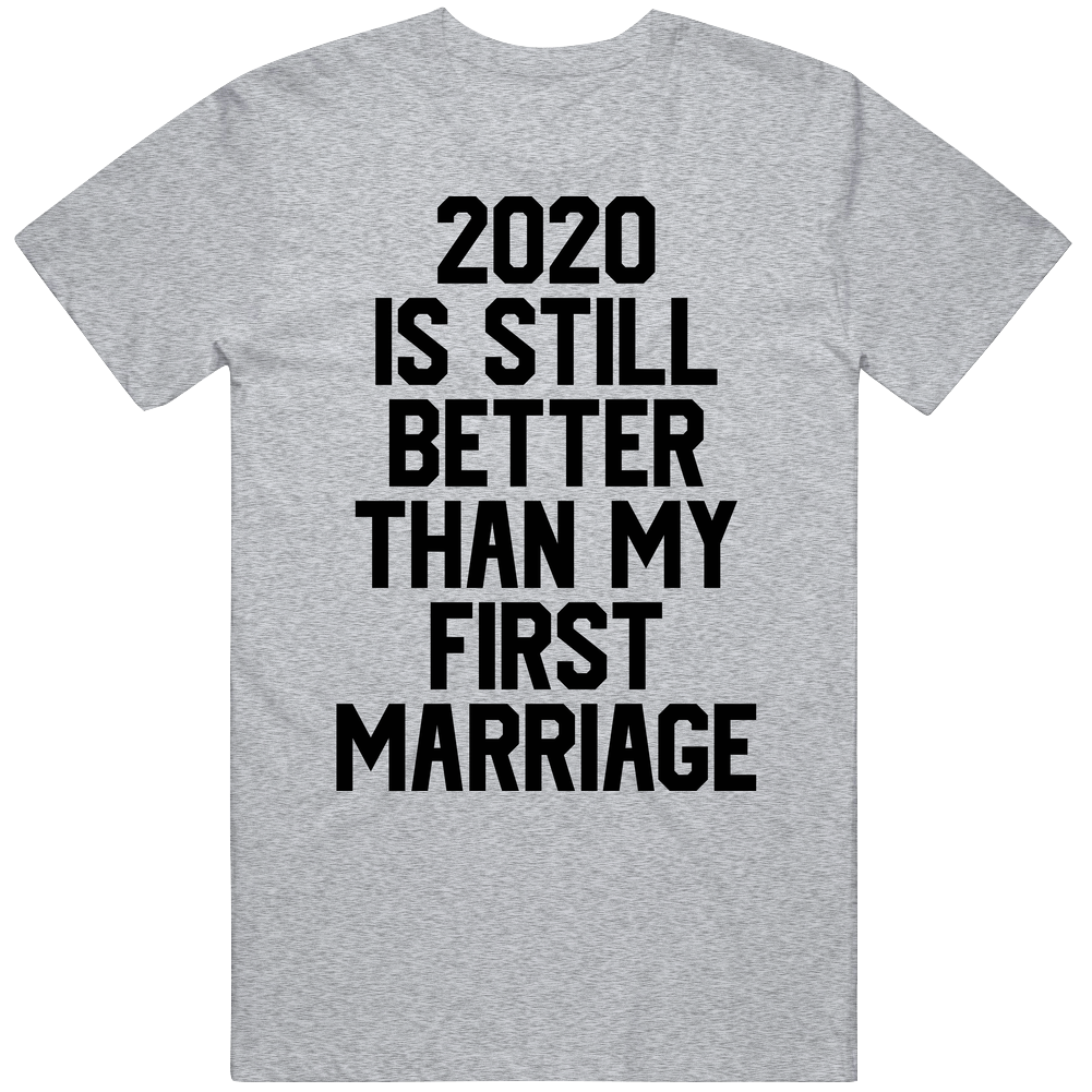 2020 Is Still Better Than My First Marriage Funny Mens Cotton Tee T Shirt 2020 Is Still Better Than My First Marriage Funny Mens Cotton Tee T Shirt
