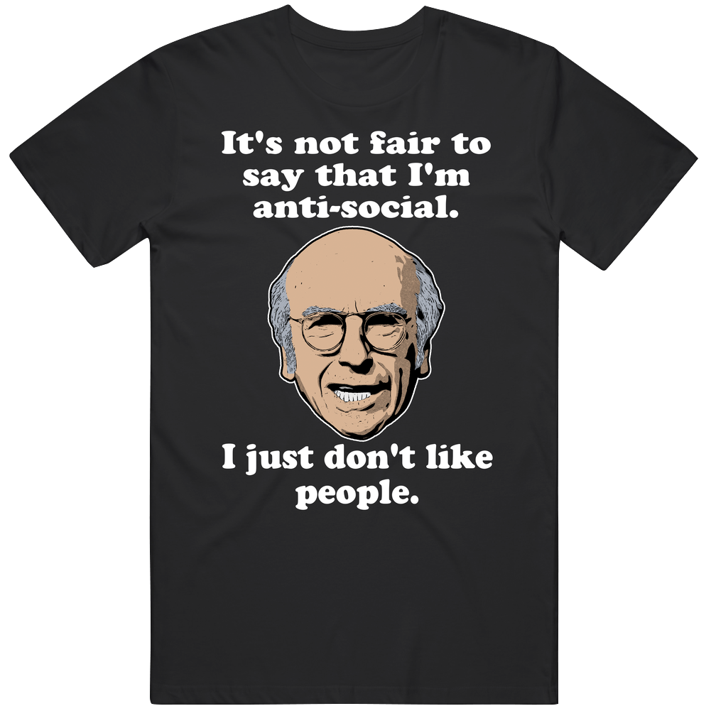 It's Not Fair To Say I'm Anti-social Curb Your Enthusiasm Larry David Quote Tv Series Mens Cotton Tee T Shirt It's Not Fair To Say I'm Anti-social Curb Your Enthusiasm Larry David Quote Tv Series Mens Cotton Tee T Shirt