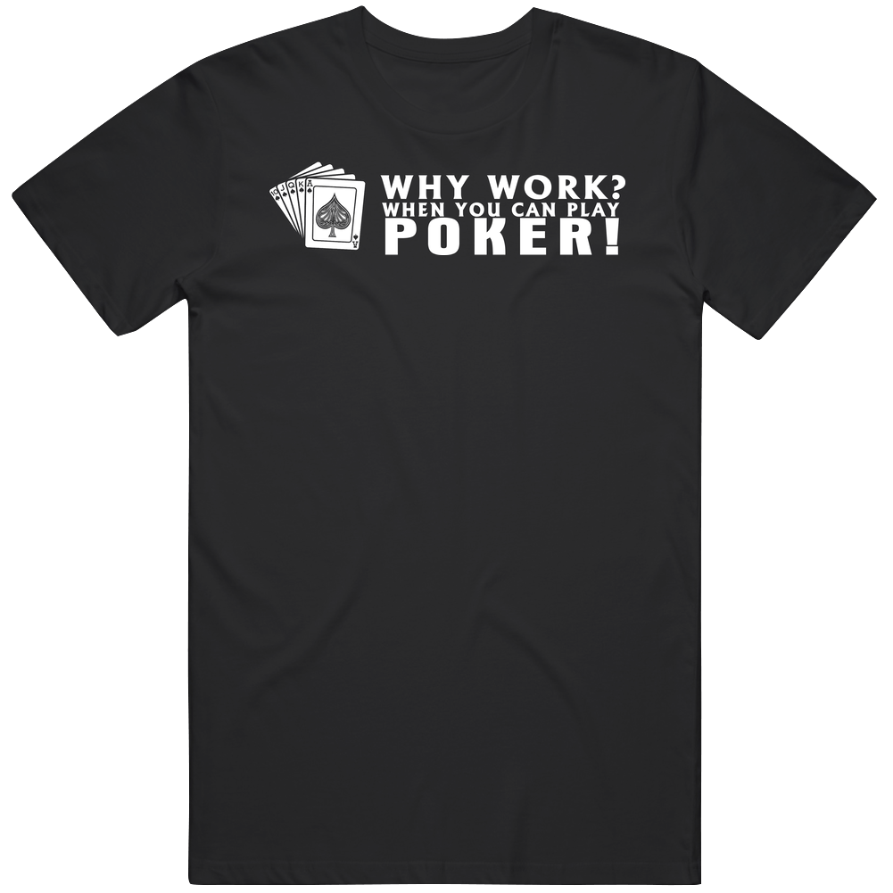 Funny Cards Why Work When You Can Play Poker Mens Cotton Tee T Shirt Funny Cards Why Work When You Can Play Poker Mens Cotton Tee T Shirt