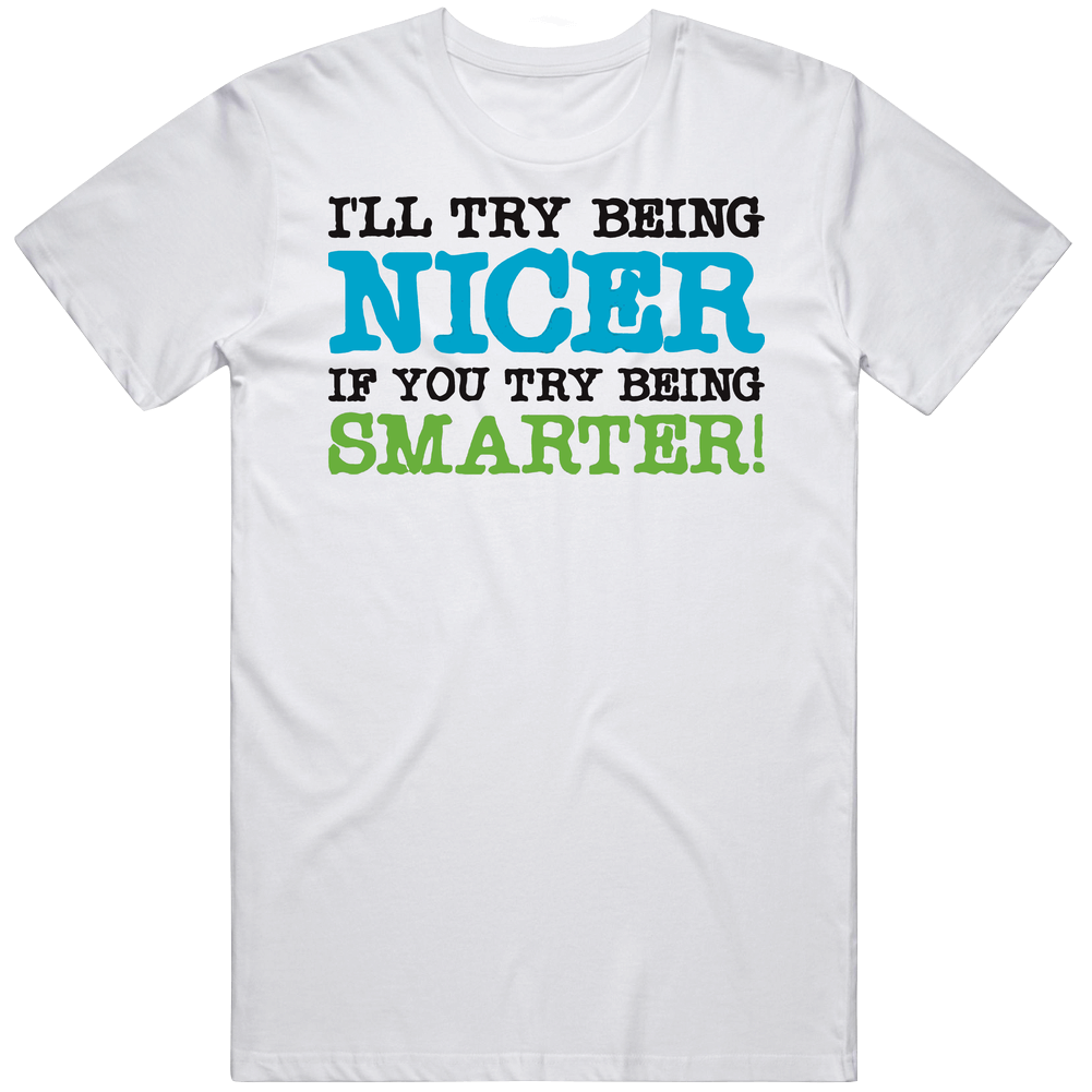 I'll Try Being Nicer If You Try Being Smarter Funny Mens Cotton Tee T Shirt I'll Try Being Nicer If You Try Being Smarter Funny Mens Cotton Tee T Shirt