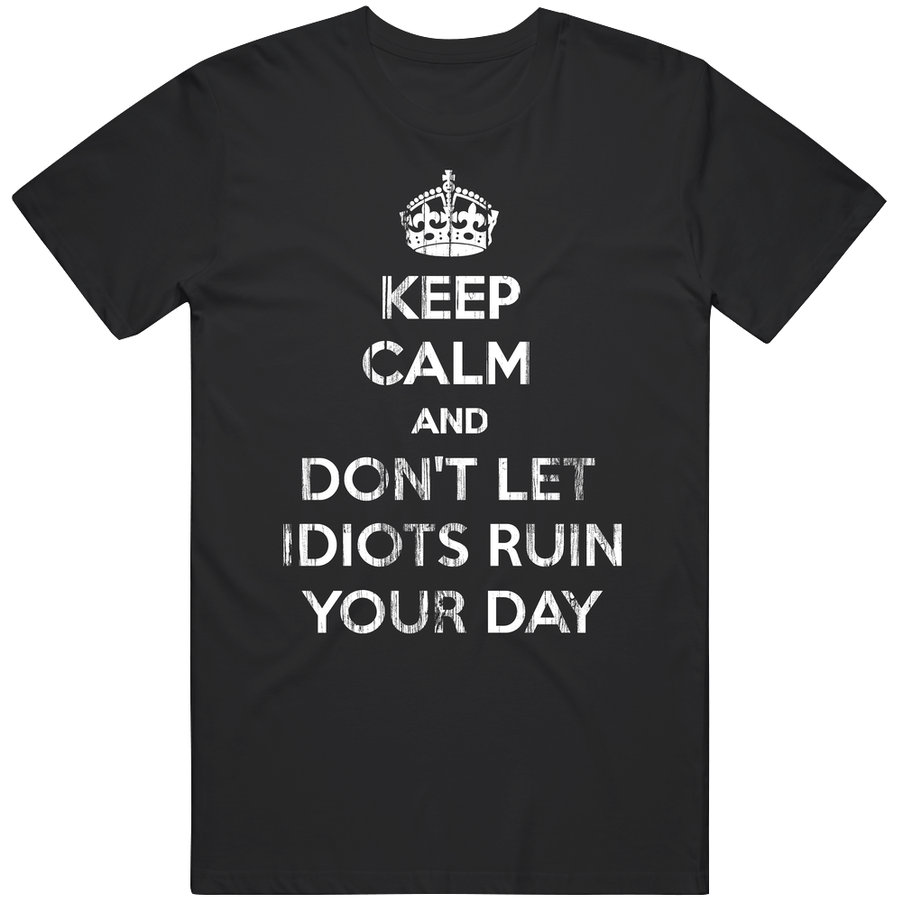 Keep Calm And Dont Let Idiots Ruin Your Day Poster Gift Grunge Mens Cotton Tee T Shirt Keep Calm And Dont Let Idiots Ruin Your Day Poster Gift Grunge Mens Cotton Tee T Shirt