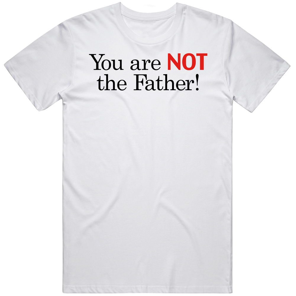 You Are Not The Father Mens Cotton Tee T Shirt You Are Not The Father Mens Cotton Tee T Shirt