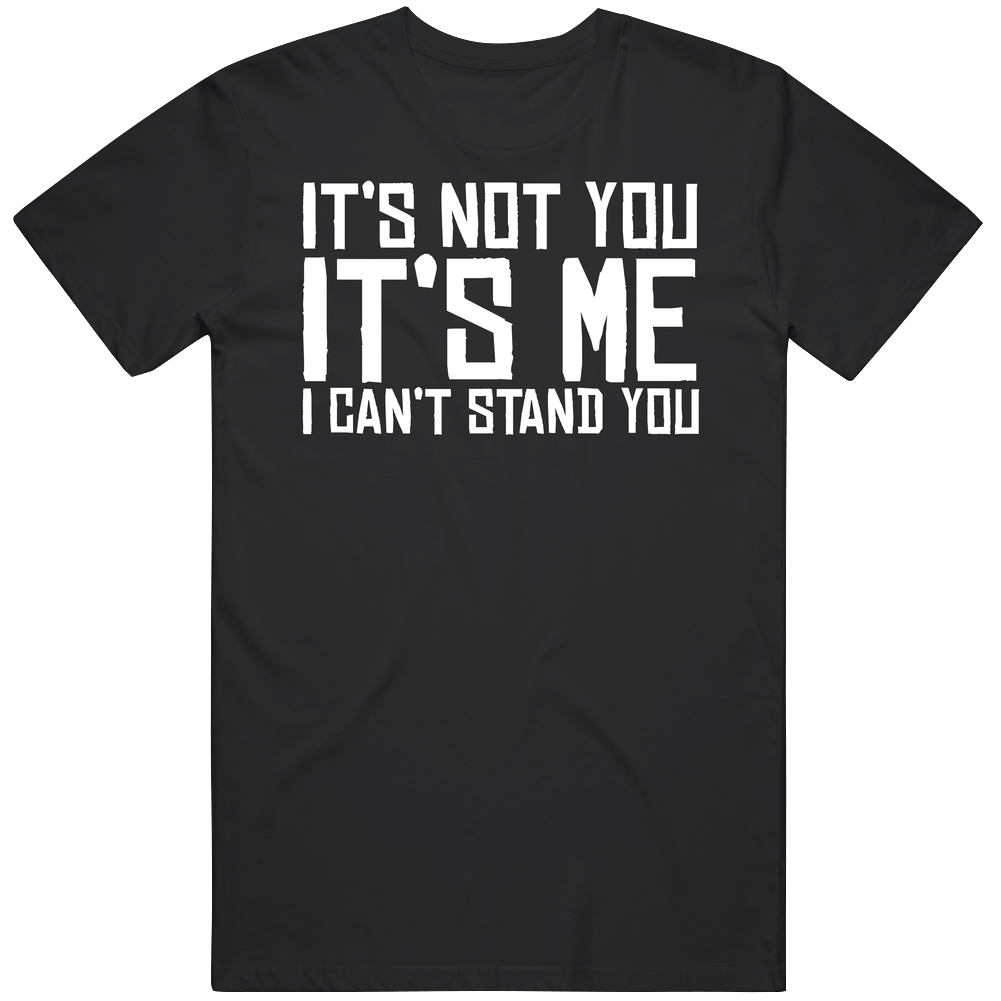 Its Not You Its Me I Cant Stand You Funny Mens Cotton Tee T Shirt Its Not You Its Me I Cant Stand You Funny Mens Cotton Tee T Shirt