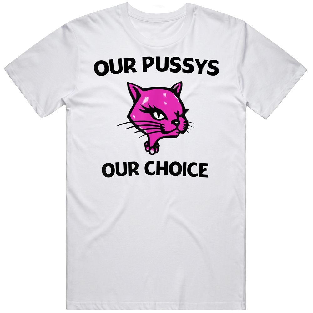 Our Pussys Our Choice Mens Cotton Tee T Shirt Our Pussys Our Choice Mens Cotton Tee T Shirt