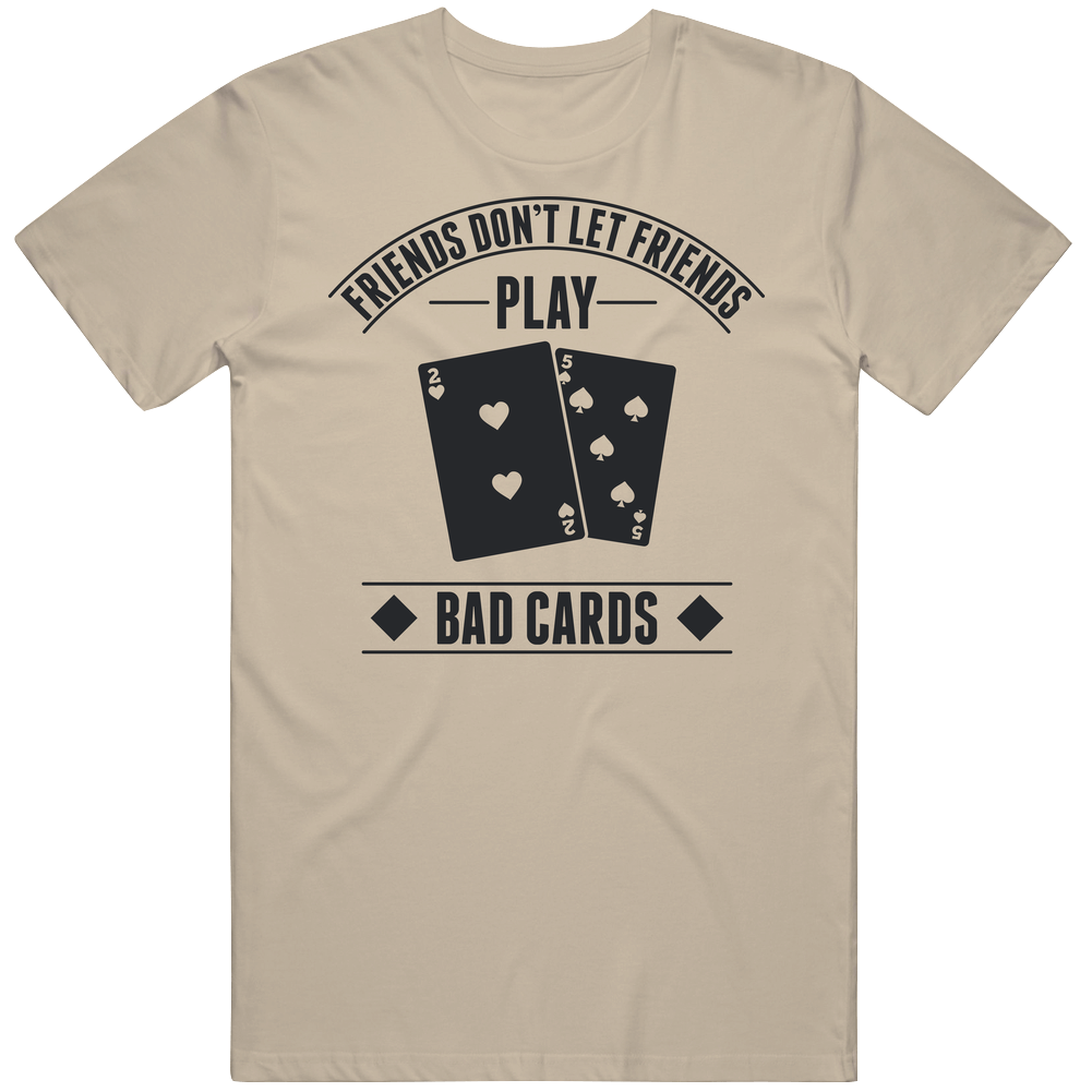 Friends Don't Let Friends Play Bad Cards Funny Poker Bro Dad Mens Cotton Tee T Shirt Friends Don't Let Friends Play Bad Cards Funny Poker Bro Dad Mens Cotton Tee T Shirt