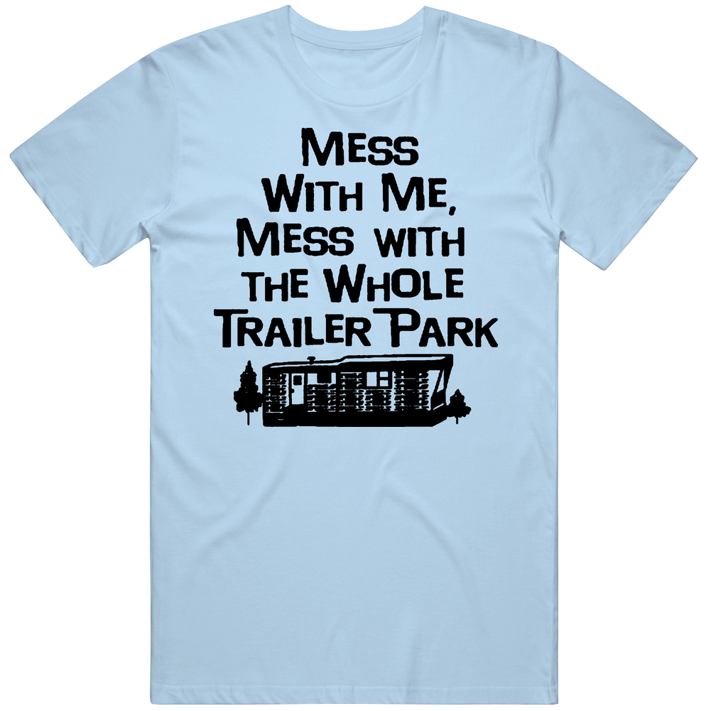 Funny Mess With Me Mess With The Whole Trailer Park Mens Cotton Tee T Shirt Funny Mess With Me Mess With The Whole Trailer Park Mens Cotton Tee T Shirt