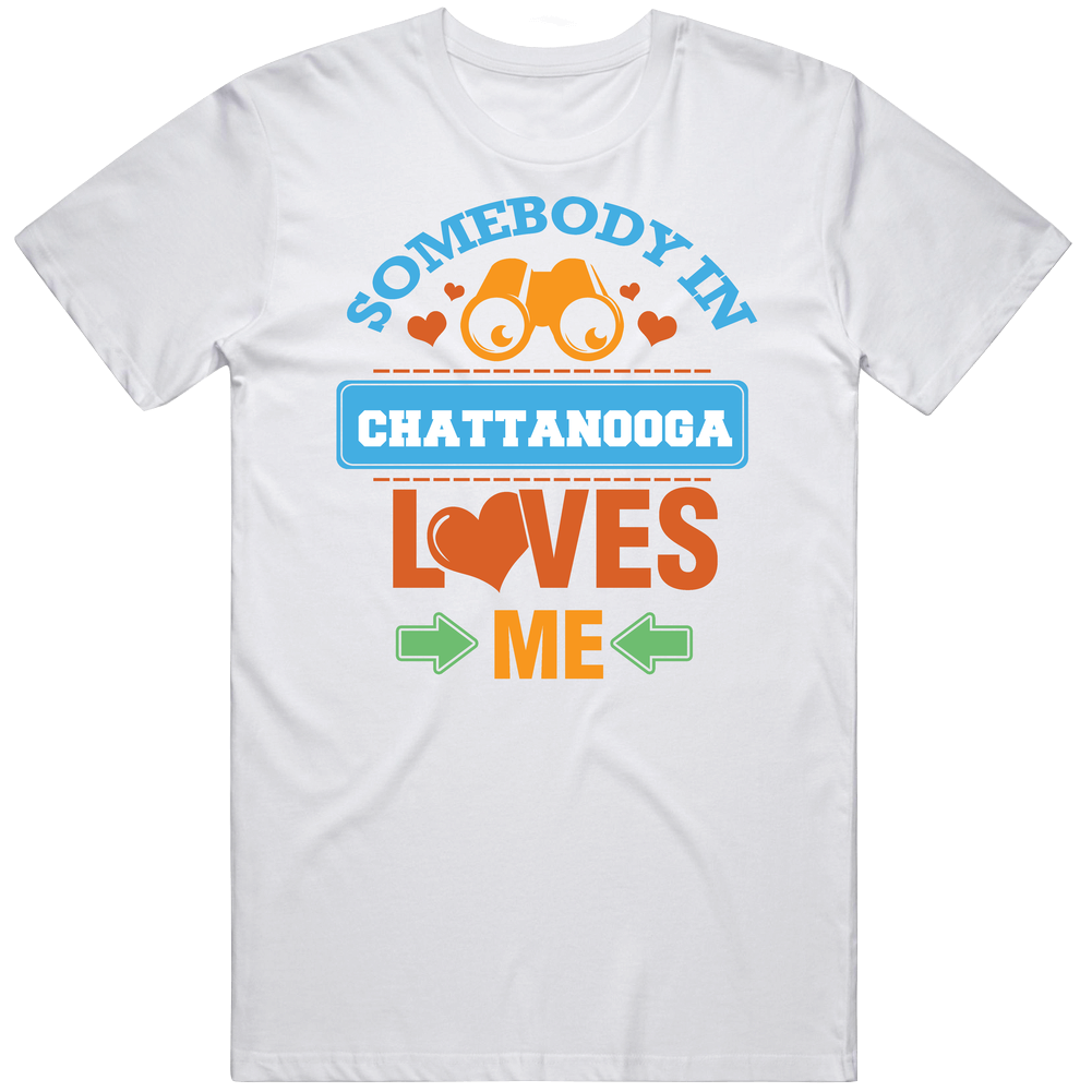 Somebody In Chattanooga Loves Me Mens Cotton Tee T Shirt Somebody In Chattanooga Loves Me Mens Cotton Tee T Shirt