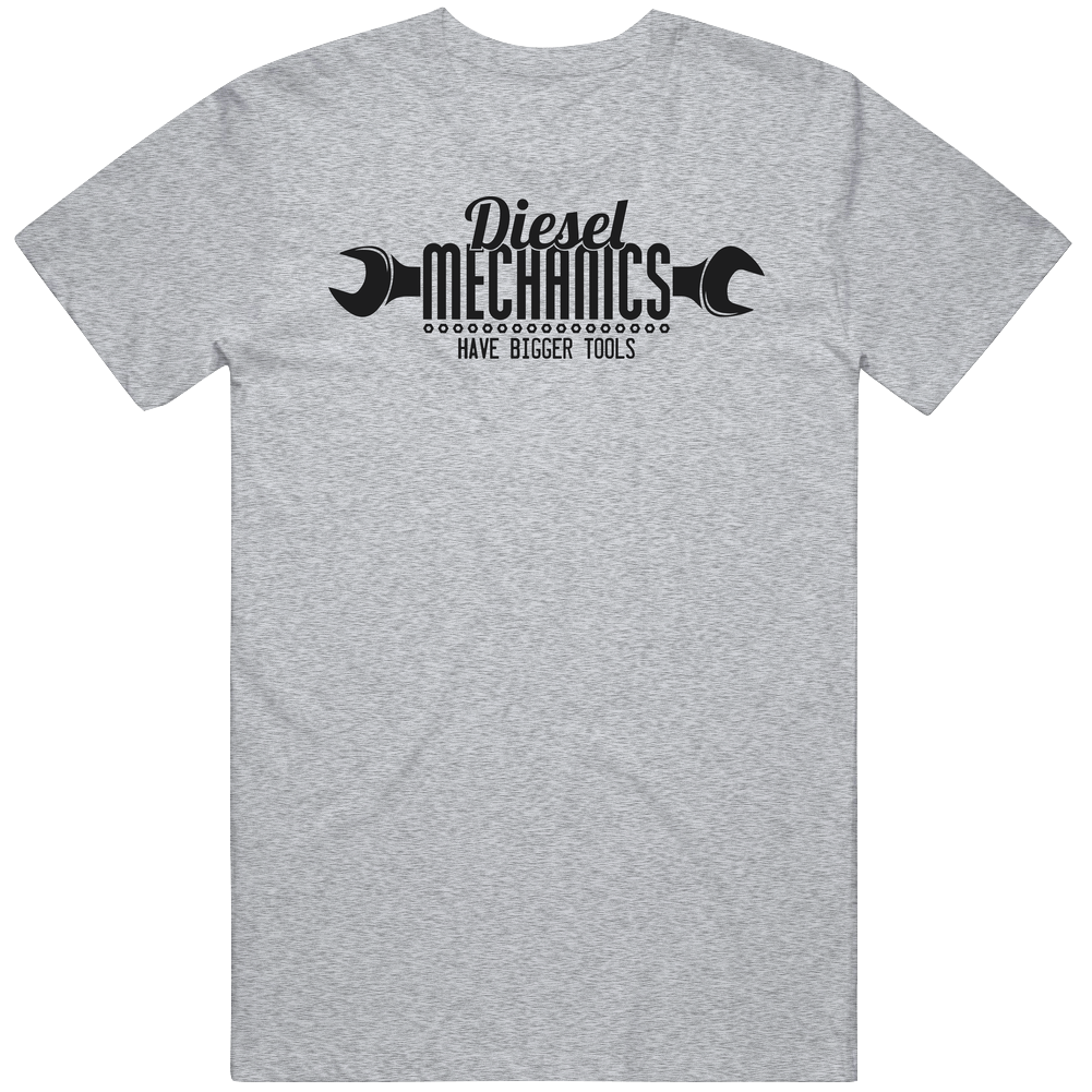Diesel Mechanics Have Bigger Tools Mechanic Mens Cotton Tee T Shirt