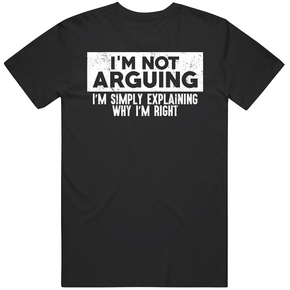 I'm Not Arguing I'm Explaining Why I'm Right Funny Mens Cotton Tee T Shirt I'm Not Arguing I'm Explaining Why I'm Right Funny Mens Cotton Tee T Shirt