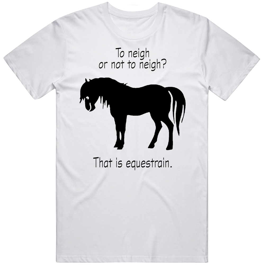To Neigh Or Not To Neigh That Is Equestrian Horse Mens Cotton Tee T Shirt