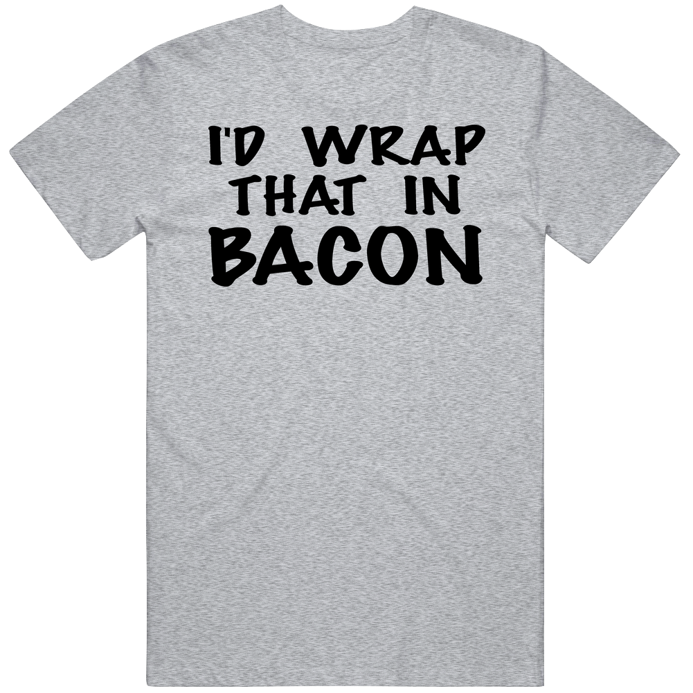 Funny Food I'd Wrap That In Bacon Mens Cotton Tee T Shirt