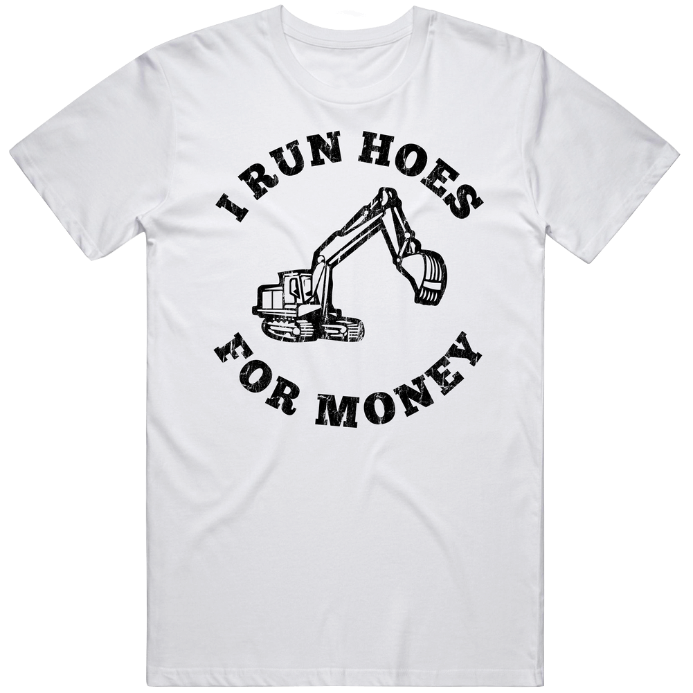I Run Hoes For Money Funny Construction Worker Back Hoe Driver Mens Cotton Tee T Shirt