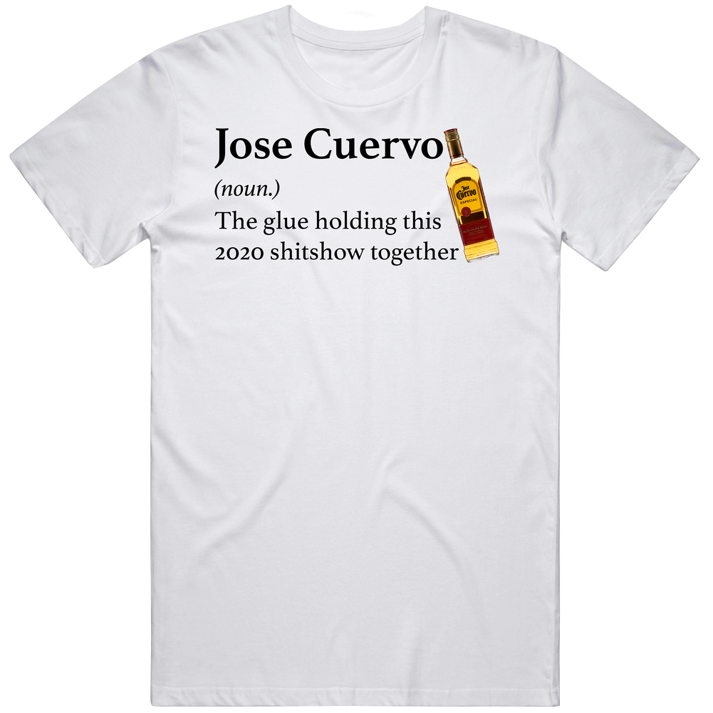 Jose Cuervo The Glue Holding This 2020 Shitshow Together Funny Drink Mens Cotton Tee T Shirt