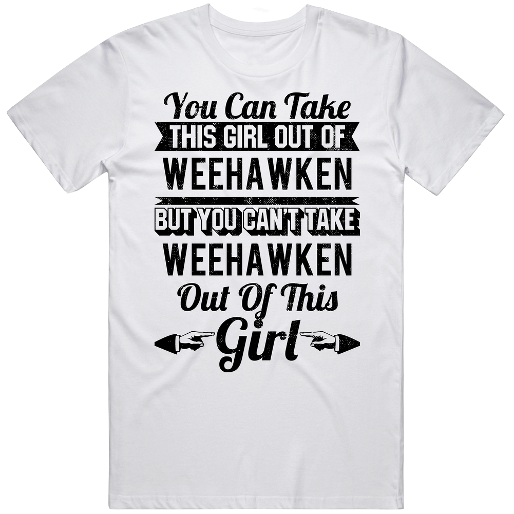 You Can Take The Girl Out Of Weehawken New Jersey Can't Take City Out Of The Girl Mens Cotton Tee T Shirt You Can Take The Girl Out Of Weehawken New Jersey Can't Take City Out Of The Girl Mens Cotton Tee T Shirt