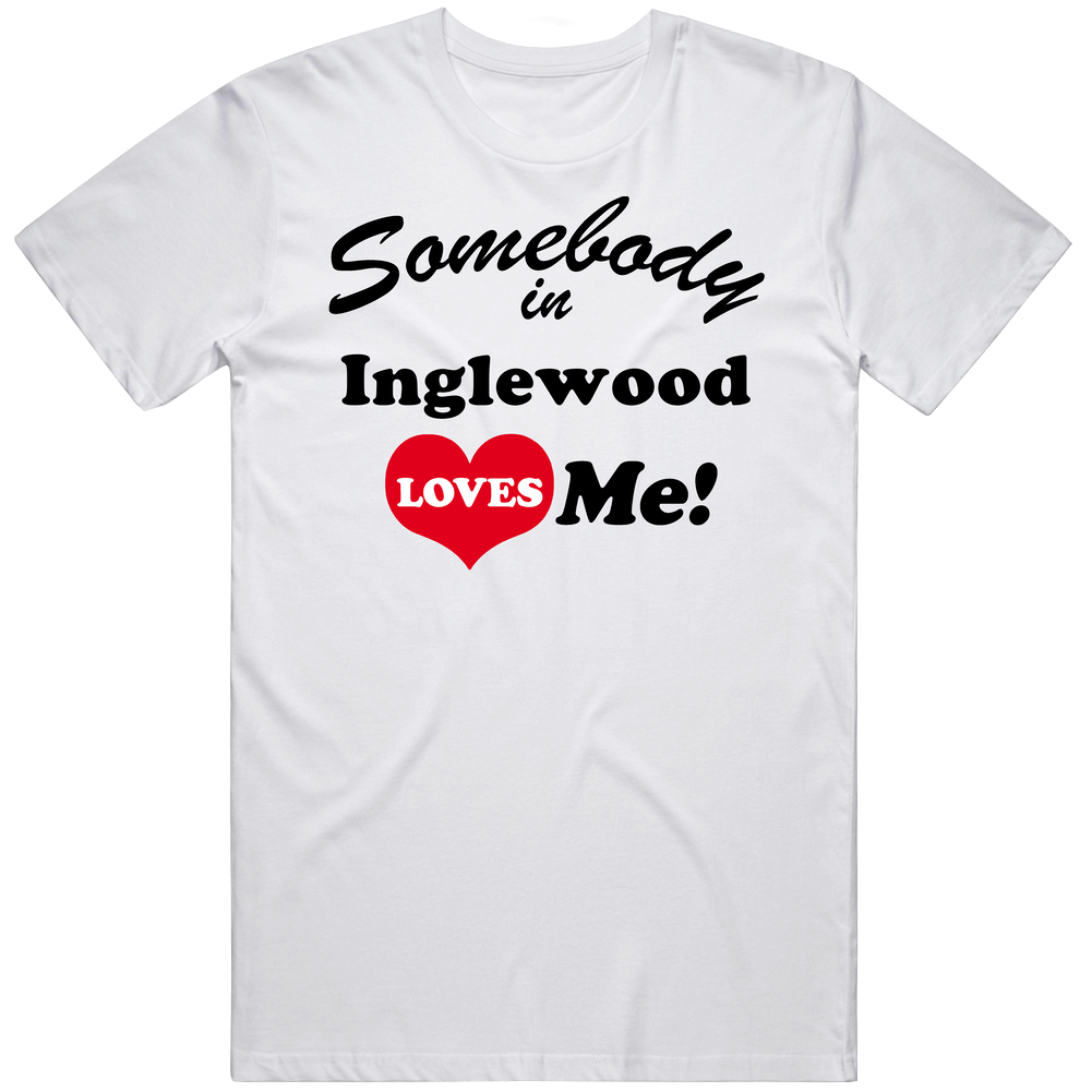 Inglewood Somebody Loves Me Inglewood Custom Mens Cotton Tee T Shirt Inglewood Somebody Loves Me Inglewood Custom Mens Cotton Tee T Shirt