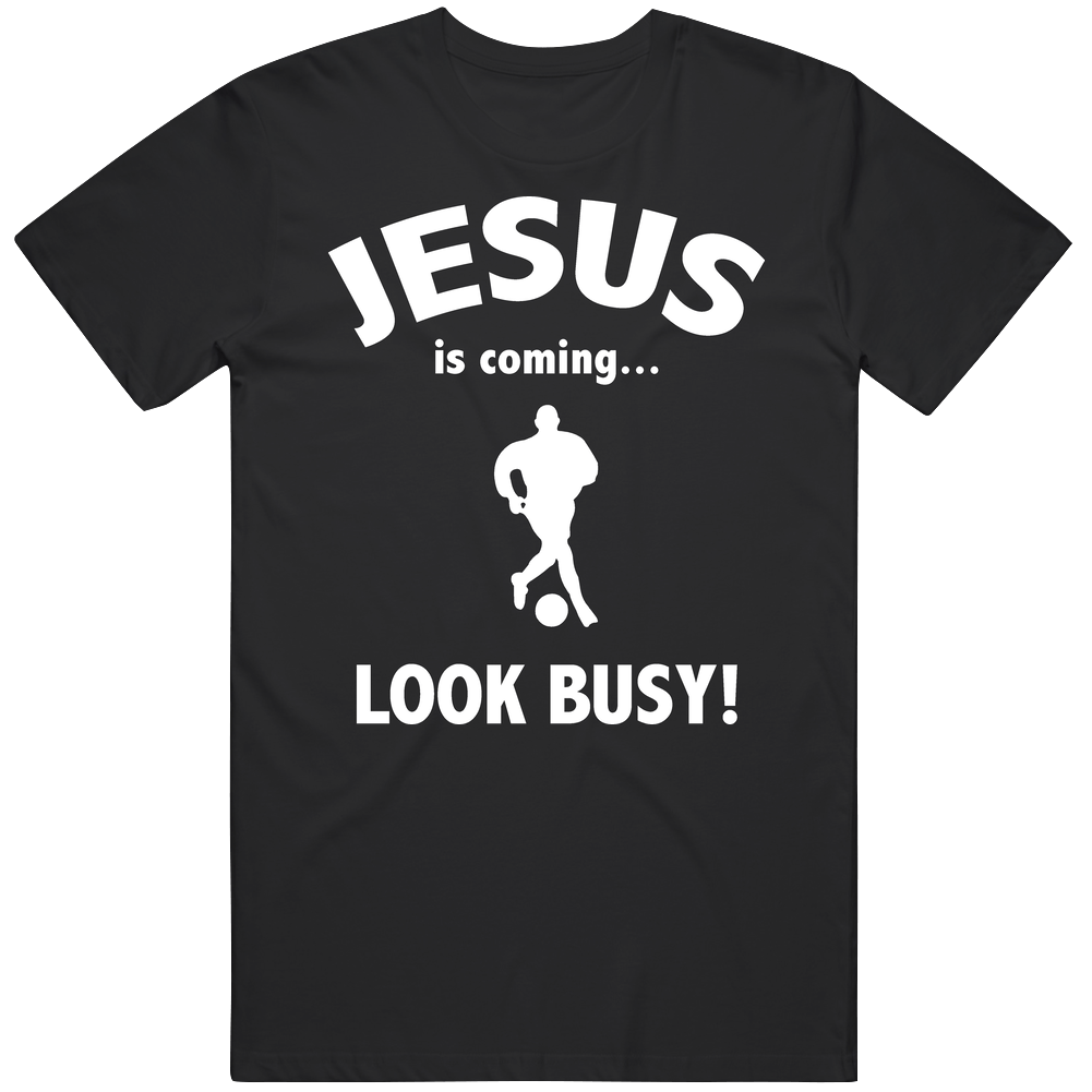 Jesus Is Coming Look Busy Funny Soccer Football Sports Mens Cotton Tee T Shirt Jesus Is Coming Look Busy Funny Soccer Football Sports Mens Cotton Tee T Shirt