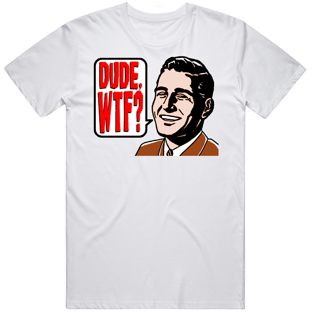 Dude Wtf Funny Mens Cotton Tee T Shirt Dude Wtf Funny Mens Cotton Tee T Shirt