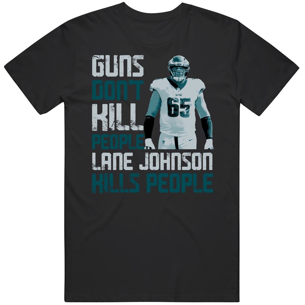 Guns Dont Kill Lane Johnson Kills People Philadelphia Football Mens Cotton Tee T Shirt Guns Dont Kill Lane Johnson Kills People Philadelphia Football Mens Cotton Tee T Shirt