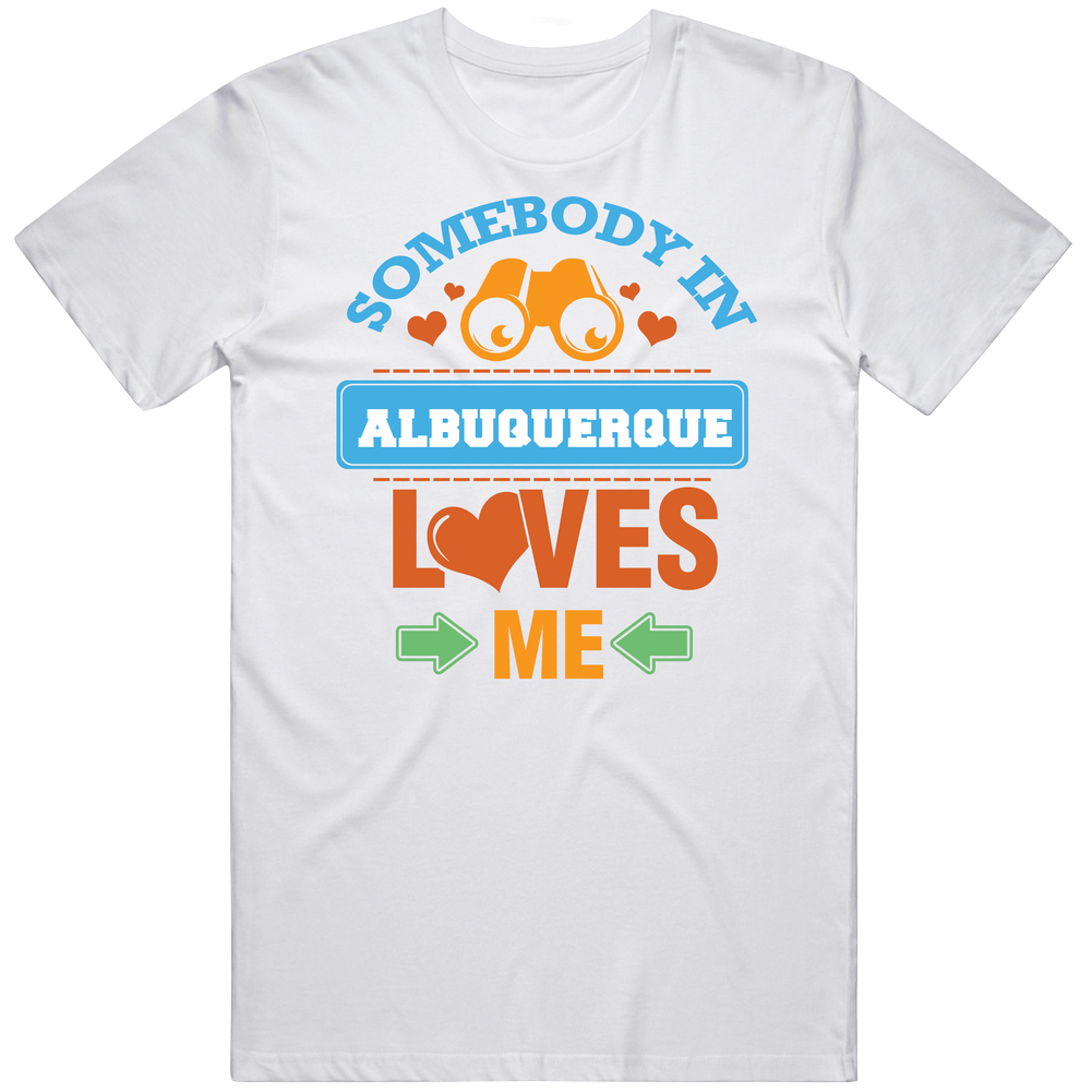 Somebody In Albuquerque Loves Me Mens Cotton Tee T Shirt Somebody In Albuquerque Loves Me Mens Cotton Tee T Shirt